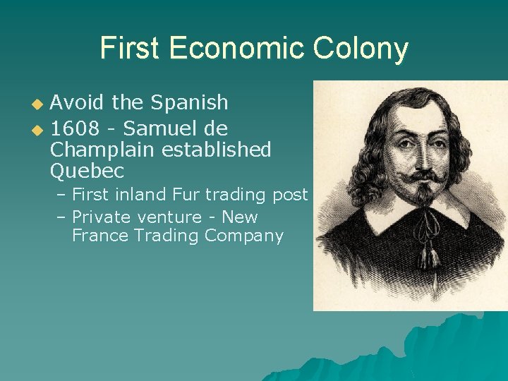 First Economic Colony Avoid the Spanish u 1608 - Samuel de Champlain established Quebec
