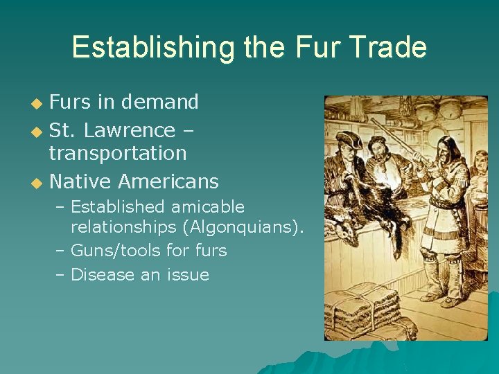 Establishing the Fur Trade Furs in demand u St. Lawrence – transportation u Native