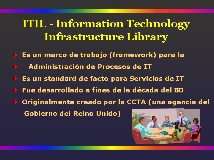 ITIL - Information Technology Infrastructure Library Es un marco de trabajo (framework) para la