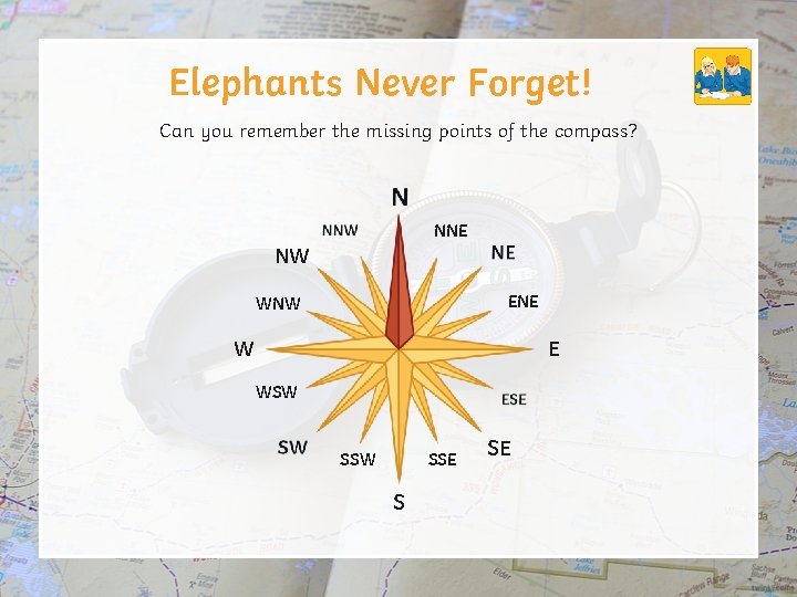 Elephants Never Forget! Can you remember the missing points of the compass? NNE NW