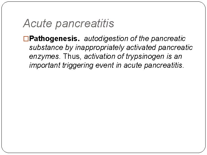 Acute pancreatitis �Pathogenesis. autodigestion of the pancreatic substance by inappropriately activated pancreatic enzymes. Thus,