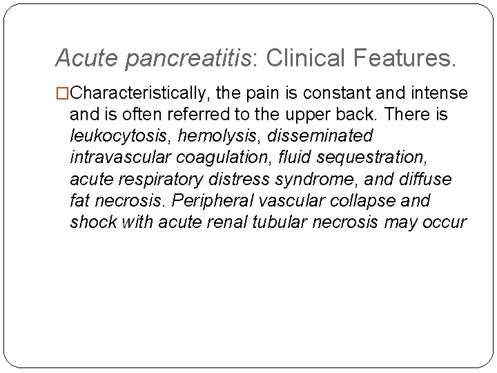 Acute pancreatitis: Clinical Features. �Characteristically, the pain is constant and intense and is often
