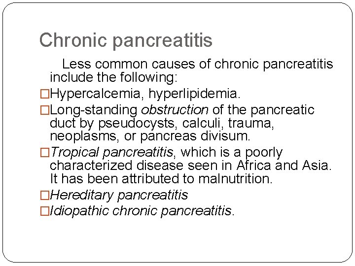 Chronic pancreatitis Less common causes of chronic pancreatitis include the following: �Hypercalcemia, hyperlipidemia. �Long-standing