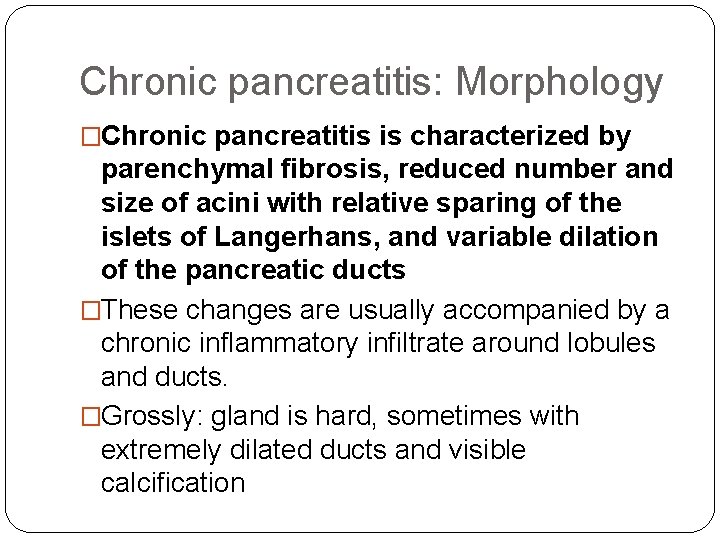 Chronic pancreatitis: Morphology �Chronic pancreatitis is characterized by parenchymal fibrosis, reduced number and size