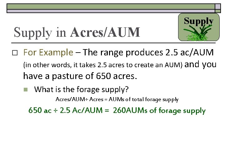Supply in Acres/AUM o Supply For Example – The range produces 2. 5 ac/AUM