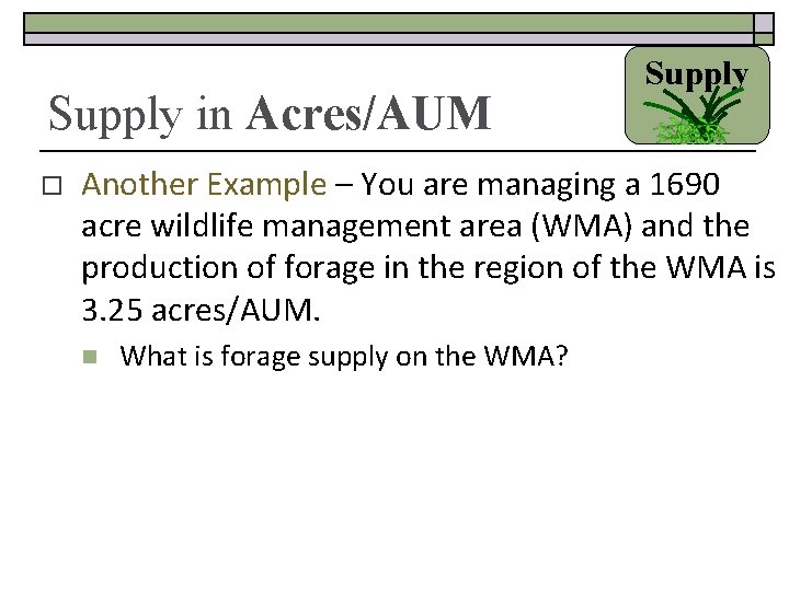Supply in Acres/AUM o Supply Another Example – You are managing a 1690 acre