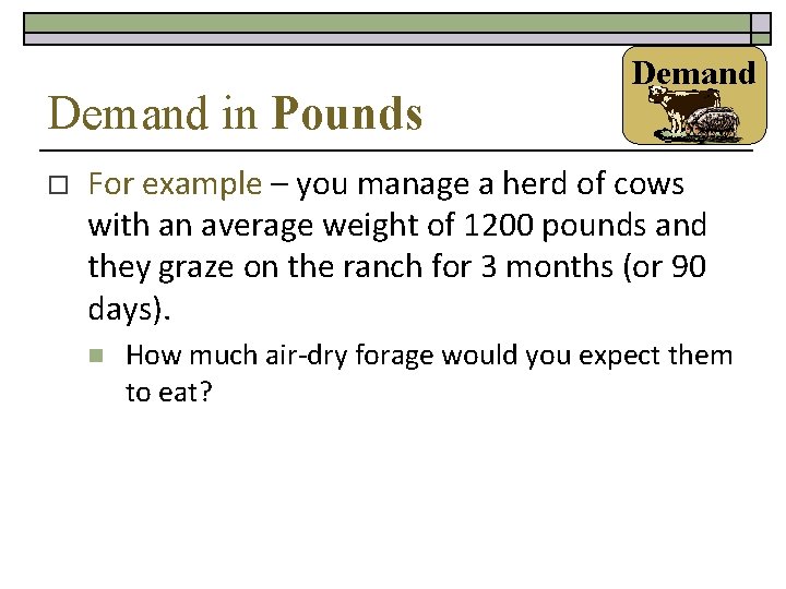 Demand in Pounds o Demand For example – you manage a herd of cows