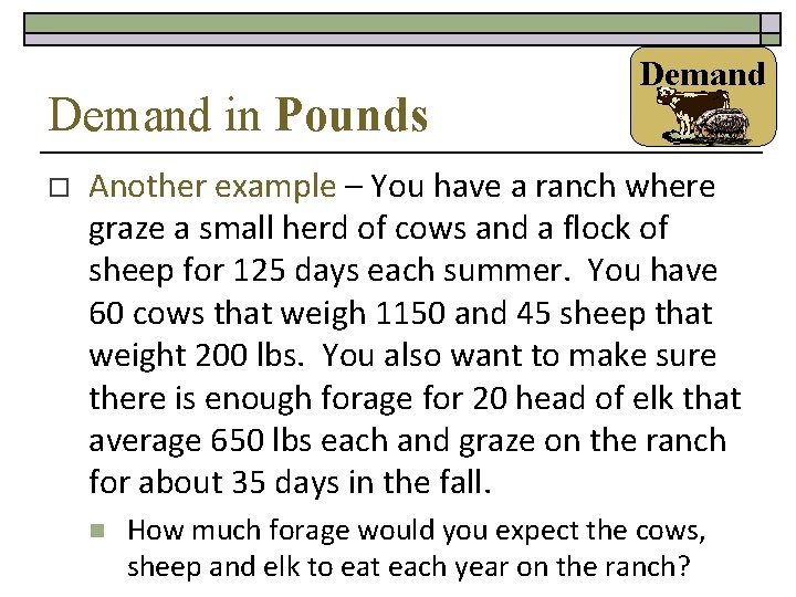 Demand in Pounds o Demand Another example – You have a ranch where graze