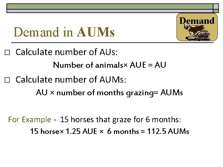 Demand in AUMs o Demand Calculate number of AUs: Number of animals× AUE =