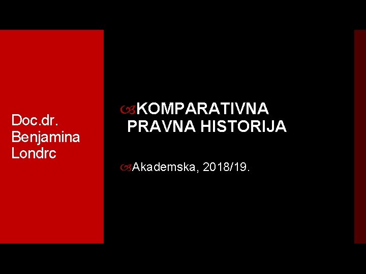 Doc. dr. Benjamina Londrc KOMPARATIVNA PRAVNA HISTORIJA Akademska, 2018/19. 