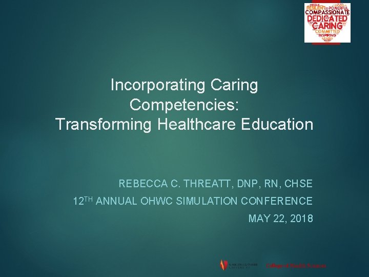 Incorporating Caring Competencies: Transforming Healthcare Education REBECCA C. THREATT, DNP, RN, CHSE 12 TH