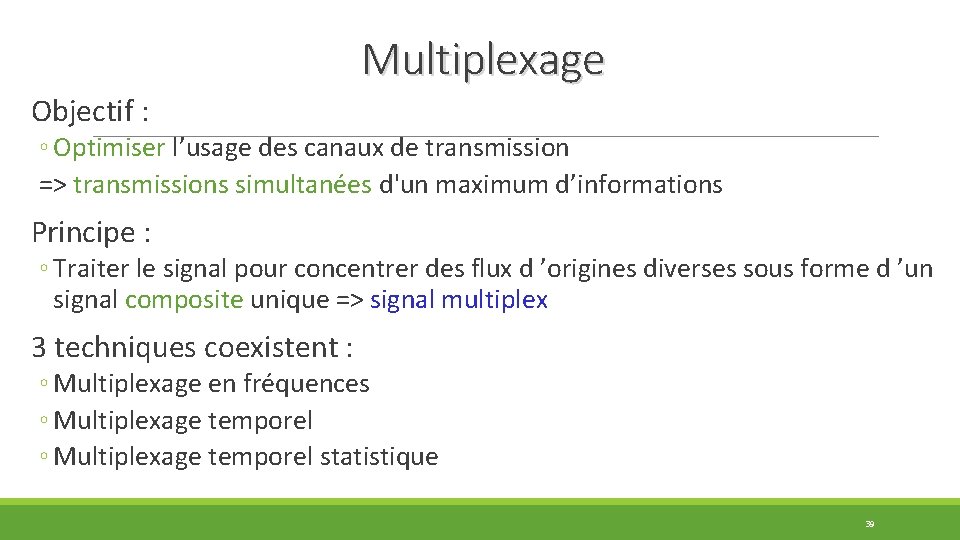 Multiplexage Objectif : ◦ Optimiser l’usage des canaux de transmission => transmissions simultanées d'un