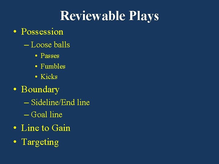 Reviewable Plays • Possession – Loose balls • Passes • Fumbles • Kicks •