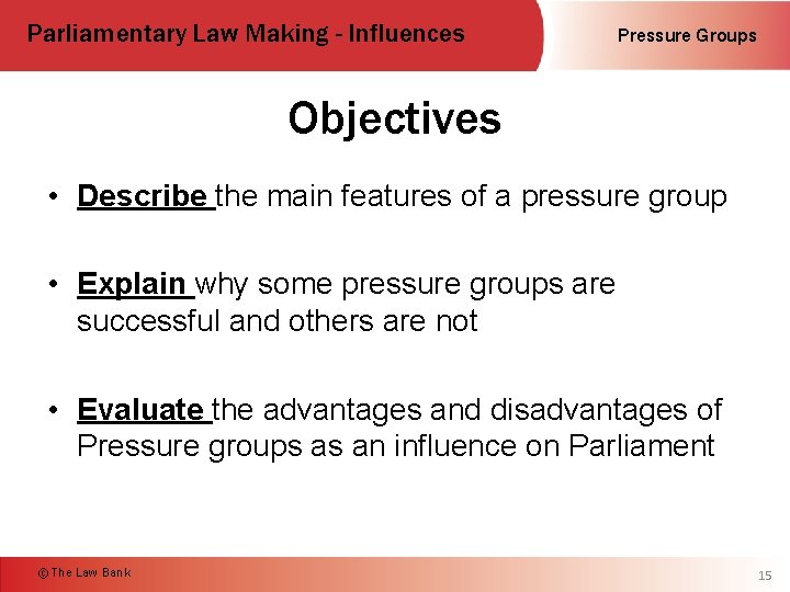 Parliamentary Law Making - Influences Pressure Groups Objectives • Describe the main features of