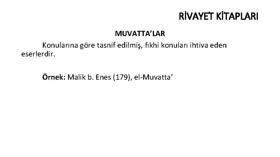 RİVAYET KİTAPLARI MUVATTA’LAR Konularına göre tasnif edilmiş, fıkhi konuları ihtiva eden eserlerdir. Örnek: Malik