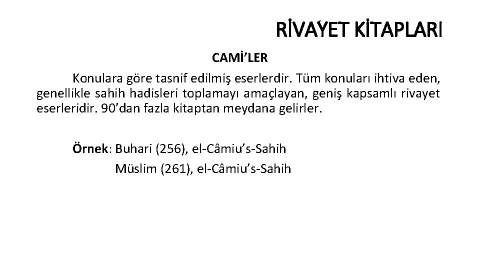 RİVAYET KİTAPLARI CAMİ’LER Konulara göre tasnif edilmiş eserlerdir. Tüm konuları ihtiva eden, genellikle sahih