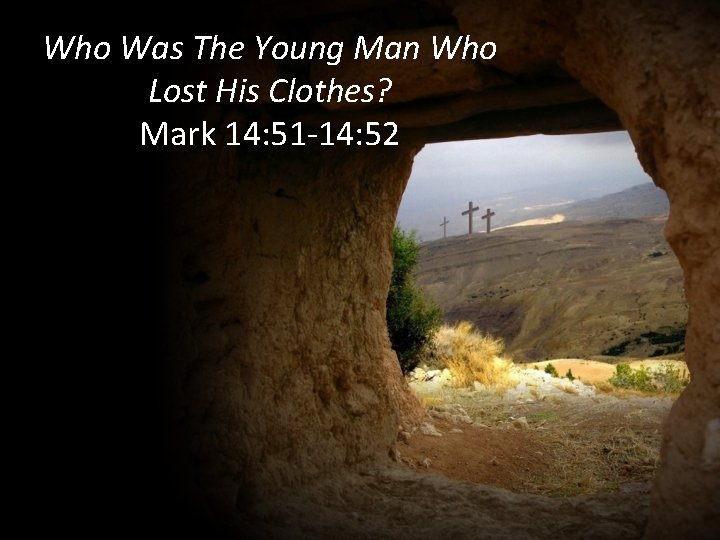 Who Was The Young Man Who Lost His Clothes? Mark 14: 51 -14: 52
