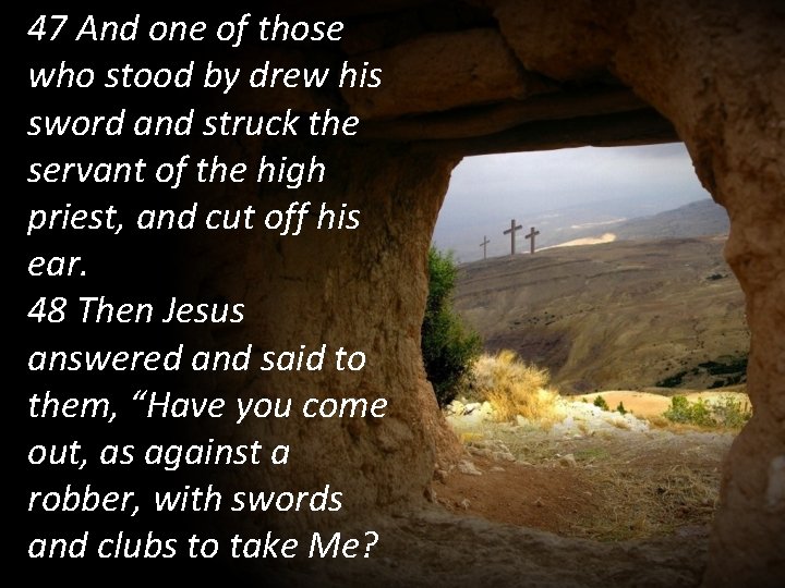 47 And one of those who stood by drew his sword and struck the