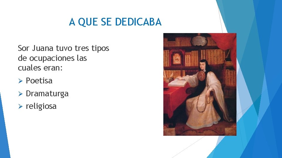 A QUE SE DEDICABA Sor Juana tuvo tres tipos de ocupaciones las cuales eran: