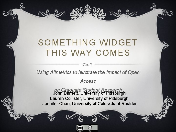 SOMETHING WIDGET THIS WAY COMES Using Altmetrics to Illustrate the Impact of Open Access