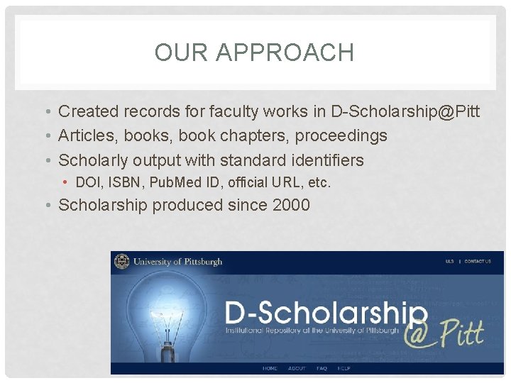 OUR APPROACH • Created records for faculty works in D-Scholarship@Pitt • Articles, book chapters,