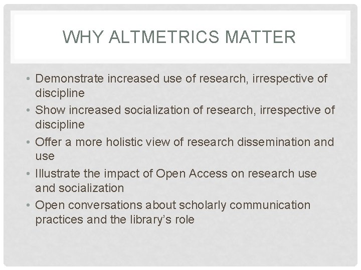 WHY ALTMETRICS MATTER • Demonstrate increased use of research, irrespective of discipline • Show