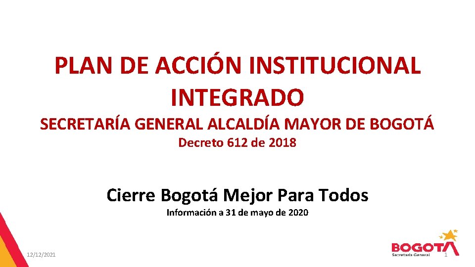 PLAN DE ACCIÓN INSTITUCIONAL INTEGRADO SECRETARÍA GENERAL ALCALDÍA MAYOR DE BOGOTÁ Decreto 612 de