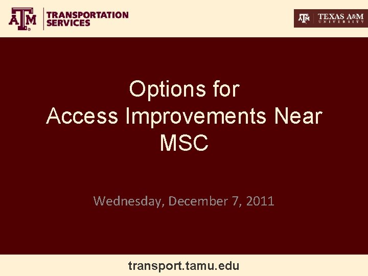 Options for Access Improvements Near MSC Wednesday, December 7, 2011 transport. tamu. edu 