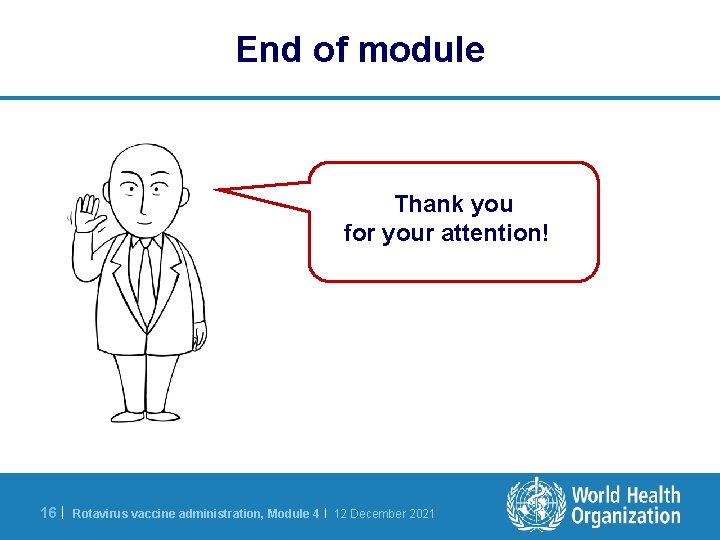 End of module Thank you for your attention! 16 | Rotavirus vaccine administration, Module