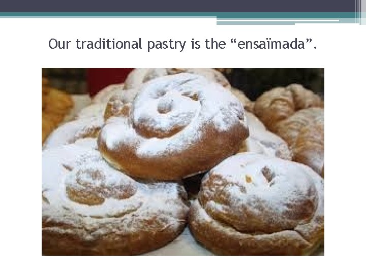 Our traditional pastry is the “ensaïmada”. 