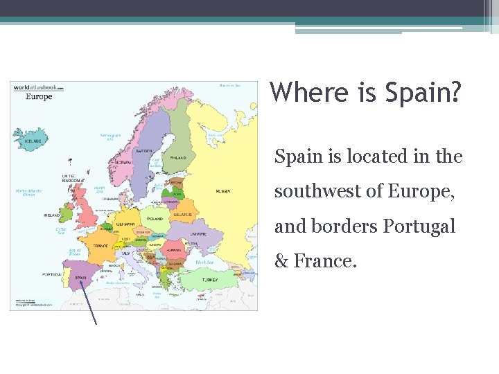 Where is Spain? Spain is located in the southwest of Europe, and borders Portugal