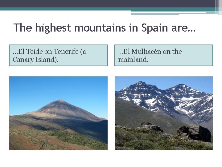 The highest mountains in Spain are… …El Teide on Tenerife (a Canary Island). …El