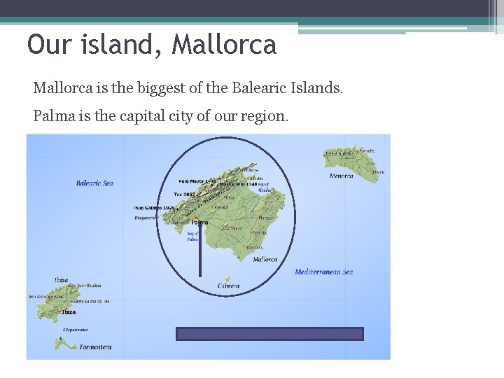 Our island, Mallorca is the biggest of the Balearic Islands. Palma is the capital