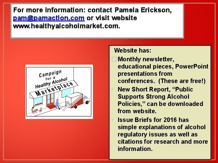 For more information: contact Pamela Erickson, pam@pamaction. com or visit website www. healthyalcoholmarket. com.