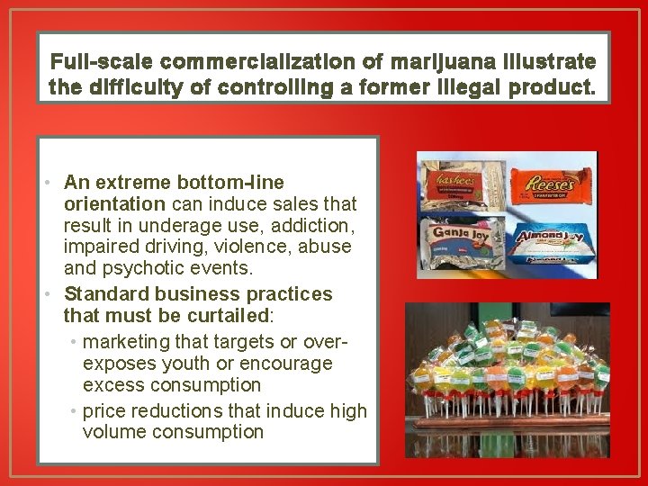Full-scale commercialization of marijuana illustrate the difficulty of controlling a former illegal product. •