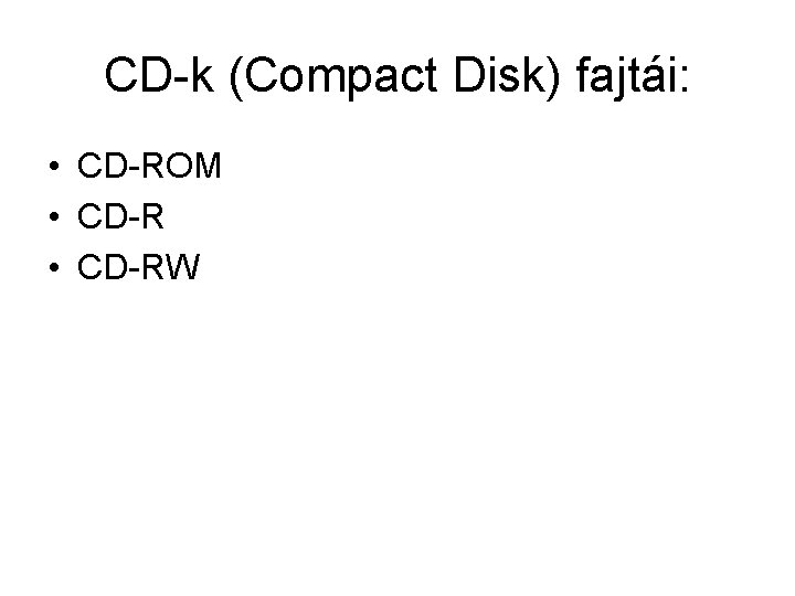 CD-k (Compact Disk) fajtái: • CD-ROM • CD-RW 