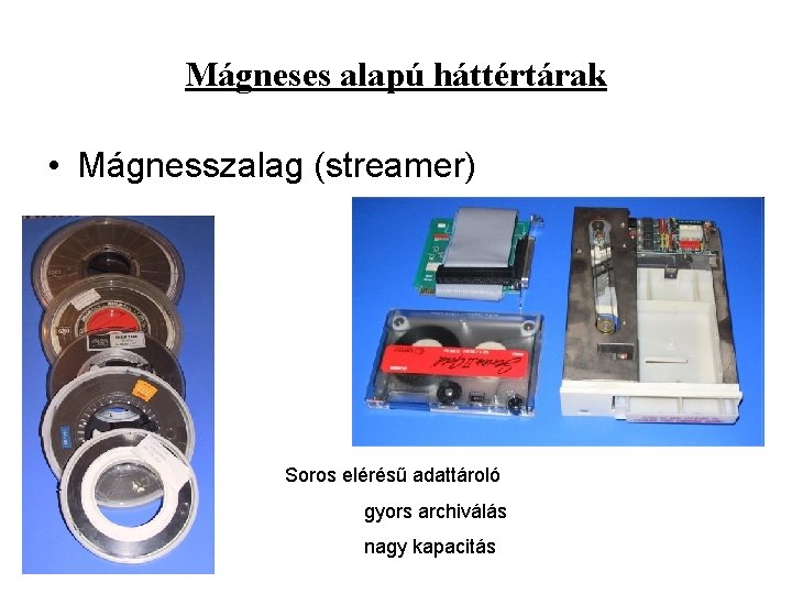 Mágneses alapú háttértárak • Mágnesszalag (streamer) Soros elérésű adattároló gyors archiválás nagy kapacitás 