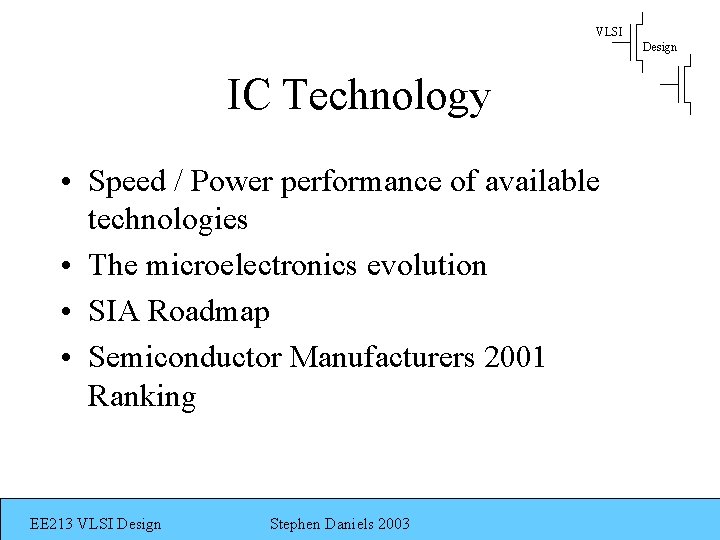 VLSI Design IC Technology • Speed / Power performance of available technologies • The