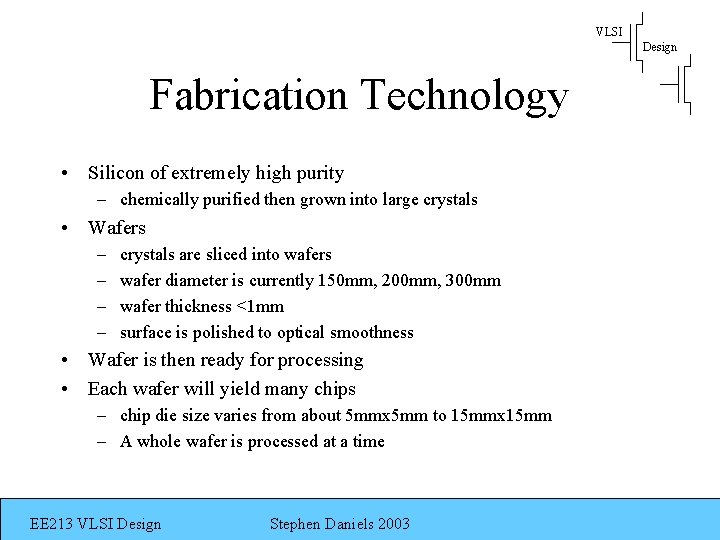 VLSI Design Fabrication Technology • Silicon of extremely high purity – chemically purified then