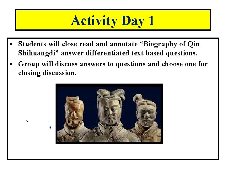Activity Day 1 • Students will close read annotate “Biography of Qin Shihuangdi” answer