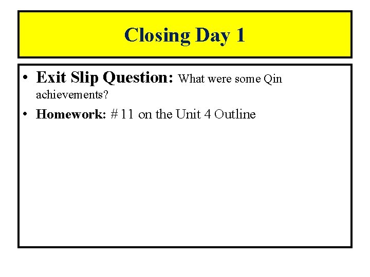 Closing Day 1 • Exit Slip Question: What were some Qin achievements? • Homework: