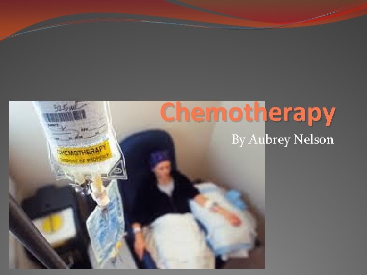 Chemotherapy By Aubrey Nelson 