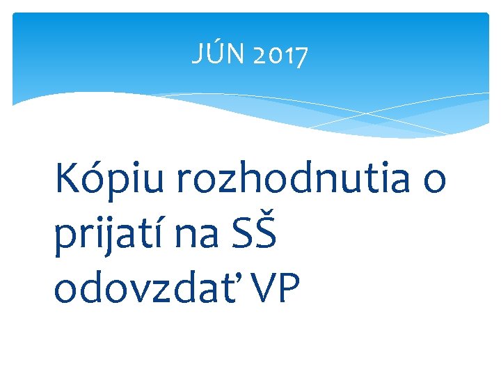 JÚN 2017 Kópiu rozhodnutia o prijatí na SŠ odovzdať VP 