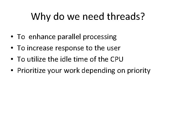Why do we need threads? • • To enhance parallel processing To increase response