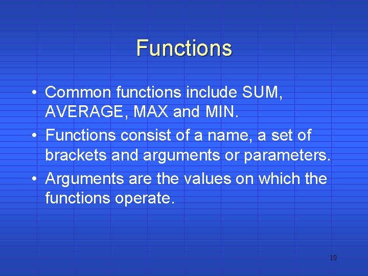 Functions • Common functions include SUM, AVERAGE, MAX and MIN. • Functions consist of