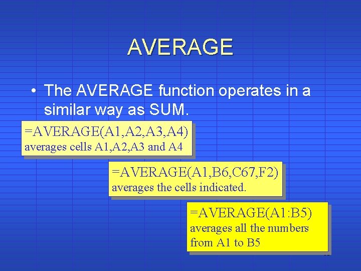 AVERAGE • The AVERAGE function operates in a similar way as SUM. =AVERAGE(A 1,