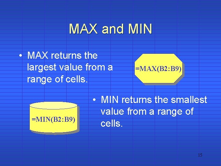 MAX and MIN • MAX returns the largest value from a range of cells.