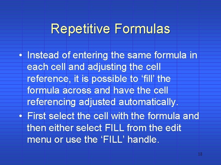 Repetitive Formulas • Instead of entering the same formula in each cell and adjusting