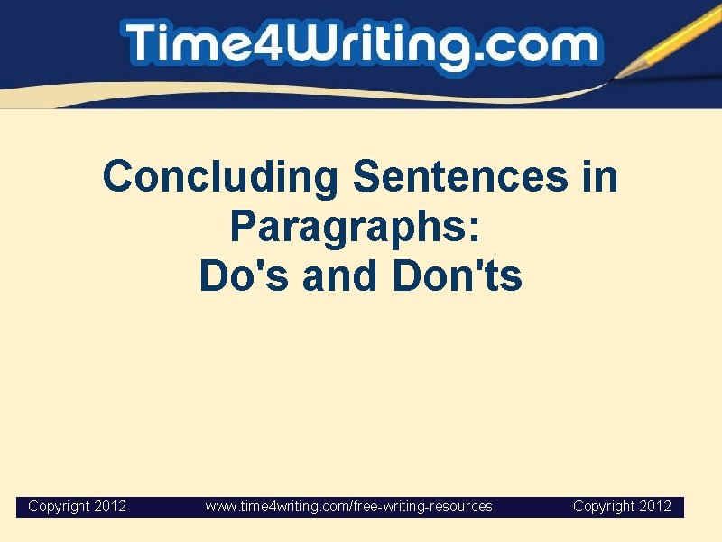 Concluding Sentences in Paragraphs: Do's and Don'ts Copyright 2012 www. time 4 writing. com/free-writing-resources