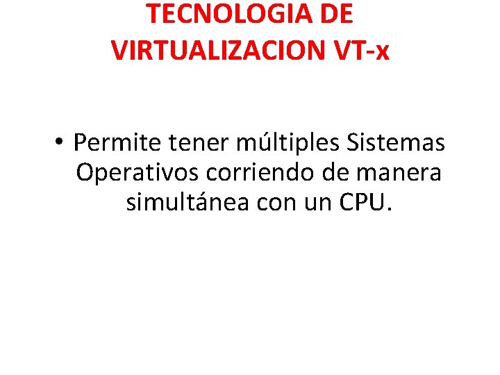 TECNOLOGIA DE VIRTUALIZACION VT-x • Permite tener múltiples Sistemas Operativos corriendo de manera simultánea
